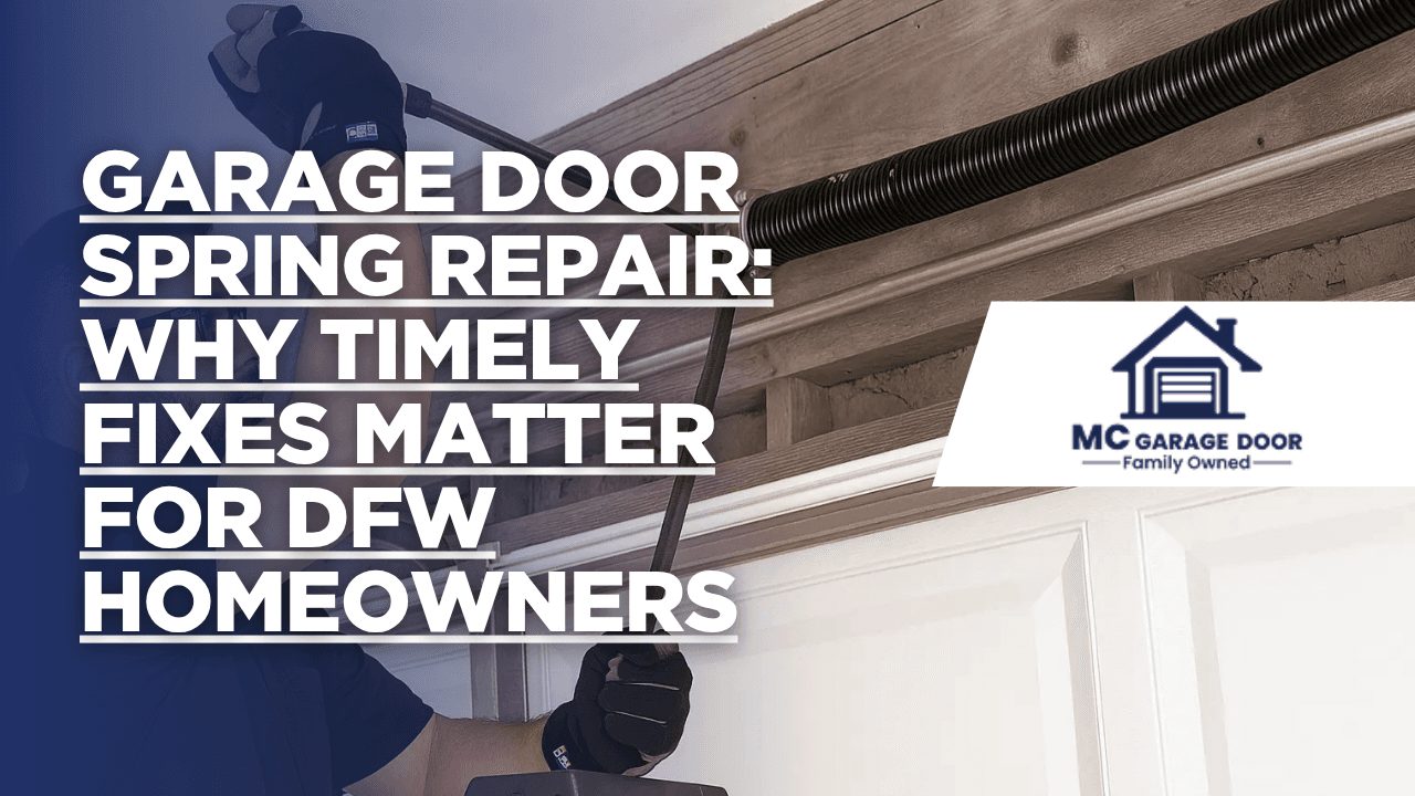 Garage Door Spring Repair: Why Timely Fixes Matter for DFW Homeowners